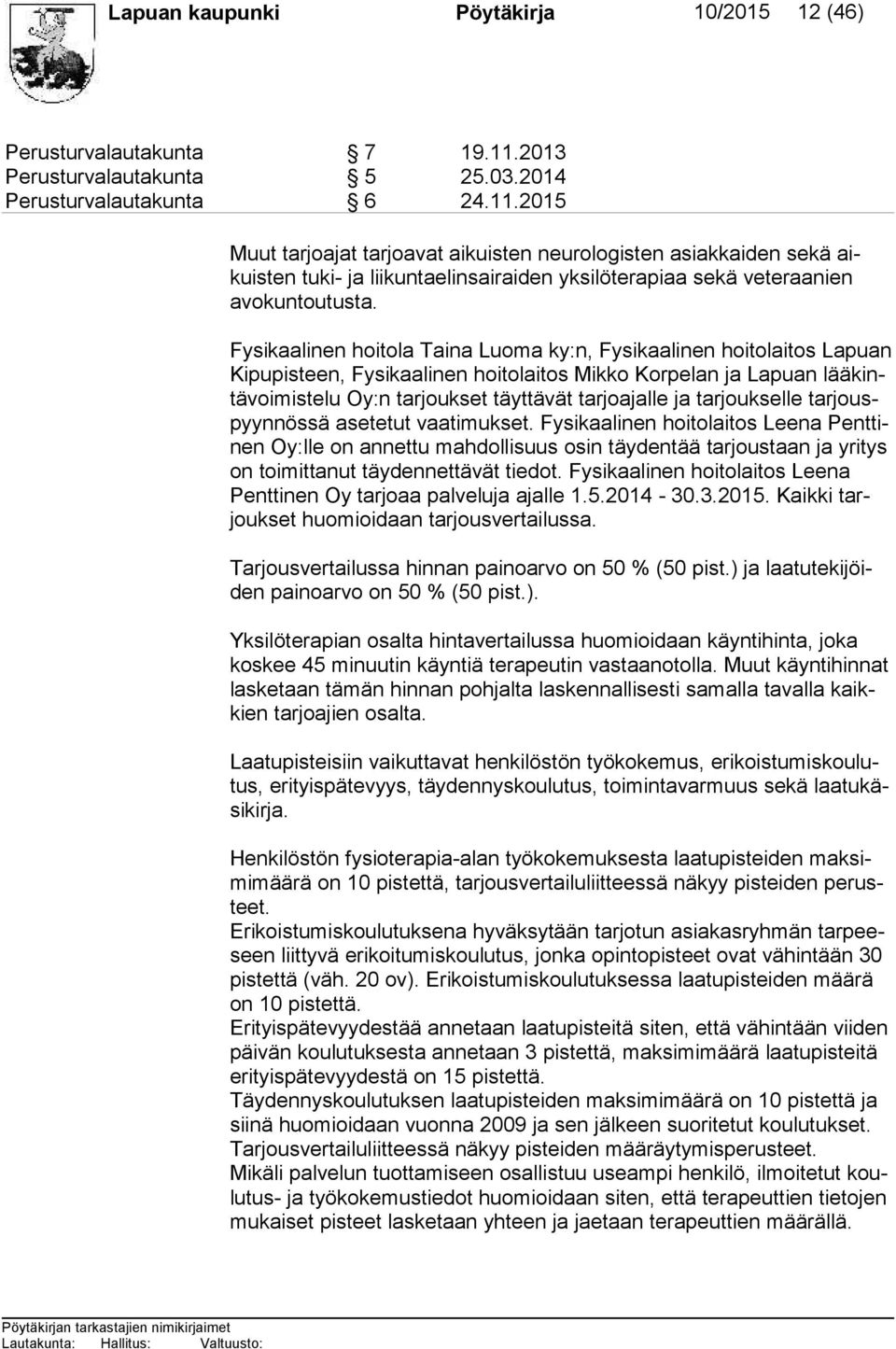 2015 Muut tarjoajat tarjoavat aikuisten neurologisten asiakkaiden sekä aikuis ten tuki- ja liikuntaelinsairaiden yksilöterapiaa sekä veteraanien avo kun tou tus ta.