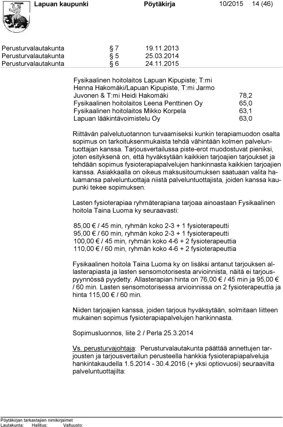 2015 Fysikaalinen hoitolaitos Lapuan Kipupiste; T:mi Hen na Hakomäki/Lapuan Kipupiste, T:mi Jarmo Ju vo nen & T:mi Heidi Hakomäki 78,2 Fysikaalinen hoitolaitos Leena Penttinen Oy 65,0 Fysikaalinen