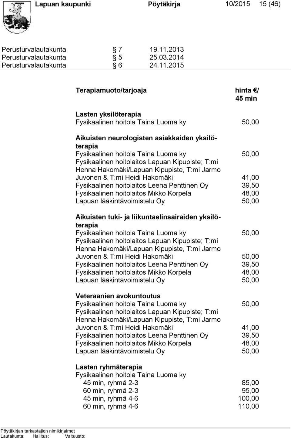 2015 Terapiamuoto/tarjoaja hinta / 45 min Lasten yksilöterapia Fysikaalinen hoitola Taina Luoma ky 50,00 Aikuisten neurologisten asiakkaiden yk si löte ra pia Fysikaalinen hoitola Taina Luoma ky