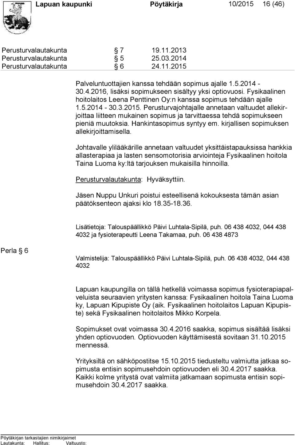 Perusturvajohtajalle annetaan valtuudet al le kirjoit taa liitteen mukainen sopimus ja tarvittaessa tehdä so pi muk seen pie niä muutoksia. Hankintasopimus syntyy em.