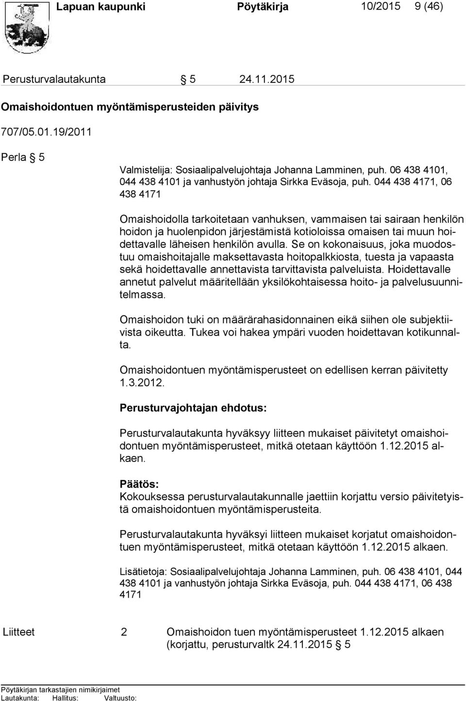 044 438 4171, 06 438 4171 Omaishoidolla tarkoitetaan vanhuksen, vammaisen tai sairaan hen ki lön hoi don ja huolenpidon järjestämistä kotioloissa omaisen tai muun hoidet ta val le läheisen henkilön