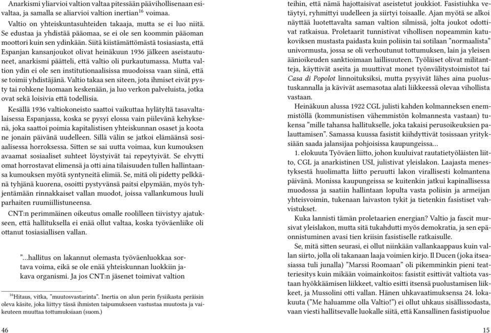 Siitä kiistämättömästä tosiasiasta, että Espanjan kansanjoukot olivat heinäkuun 1936 jälkeen aseistautuneet, anarkismi päätteli, että valtio oli purkautumassa.