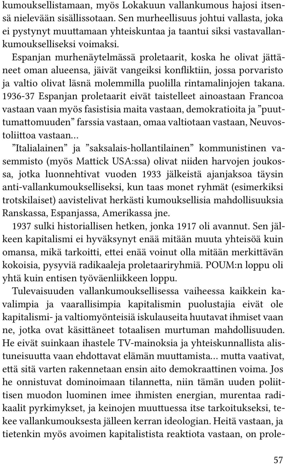 Espanjan murhenäytelmässä proletaarit, koska he olivat jättäneet oman alueensa, jäivät vangeiksi konfliktiin, jossa porvaristo ja valtio olivat läsnä molemmilla puolilla rintamalinjojen takana.