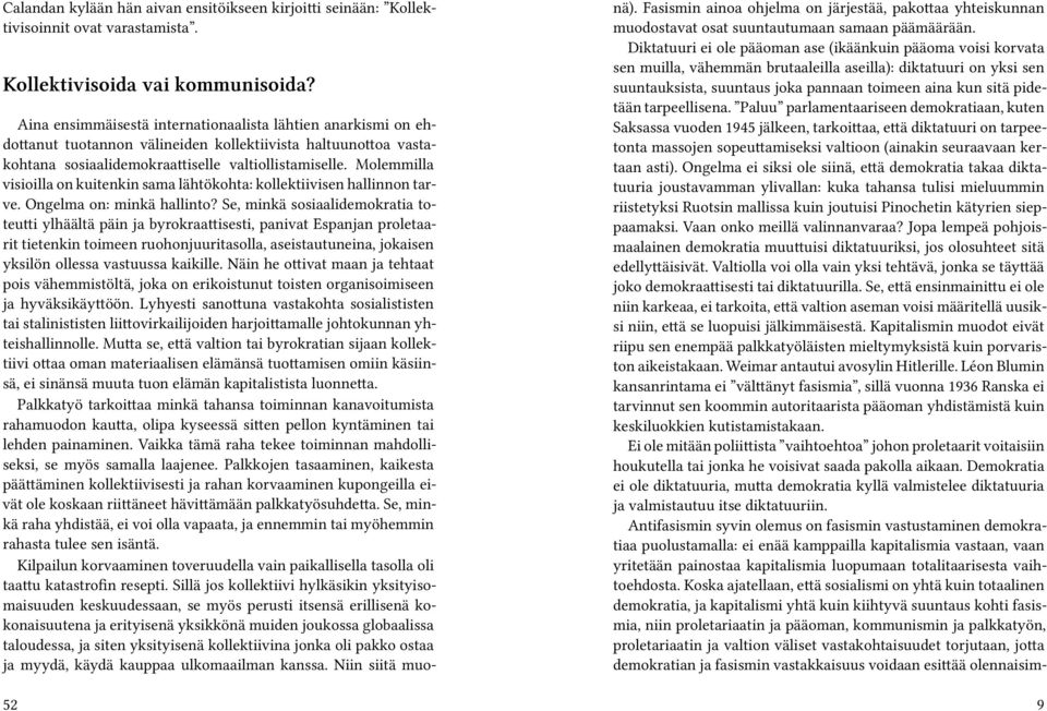 Molemmilla visioilla on kuitenkin sama lähtökohta: kollektiivisen hallinnon tarve. Ongelma on: minkä hallinto?