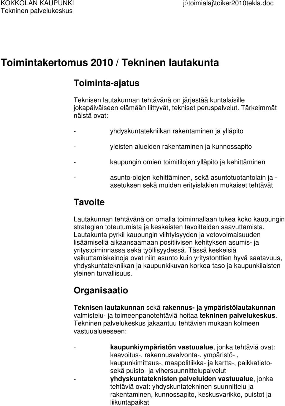 Tärkeimmät näistä ovat: - yhdyskuntatekniikan rakentaminen ja ylläpito - yleisten alueiden rakentaminen ja kunnossapito - kaupungin omien toimitilojen ylläpito ja kehittäminen - asunto-olojen