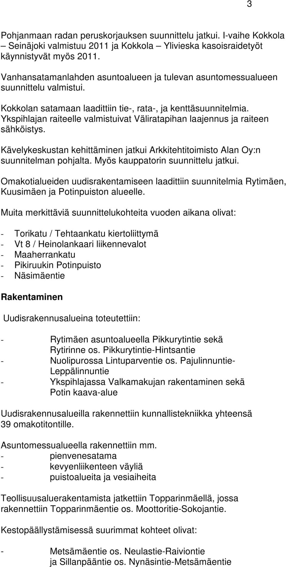 Ykspihlajan raiteelle valmistuivat Väliratapihan laajennus ja raiteen sähköistys. Kävelykeskustan kehittäminen jatkui Arkkitehtitoimisto Alan Oy:n suunnitelman pohjalta.