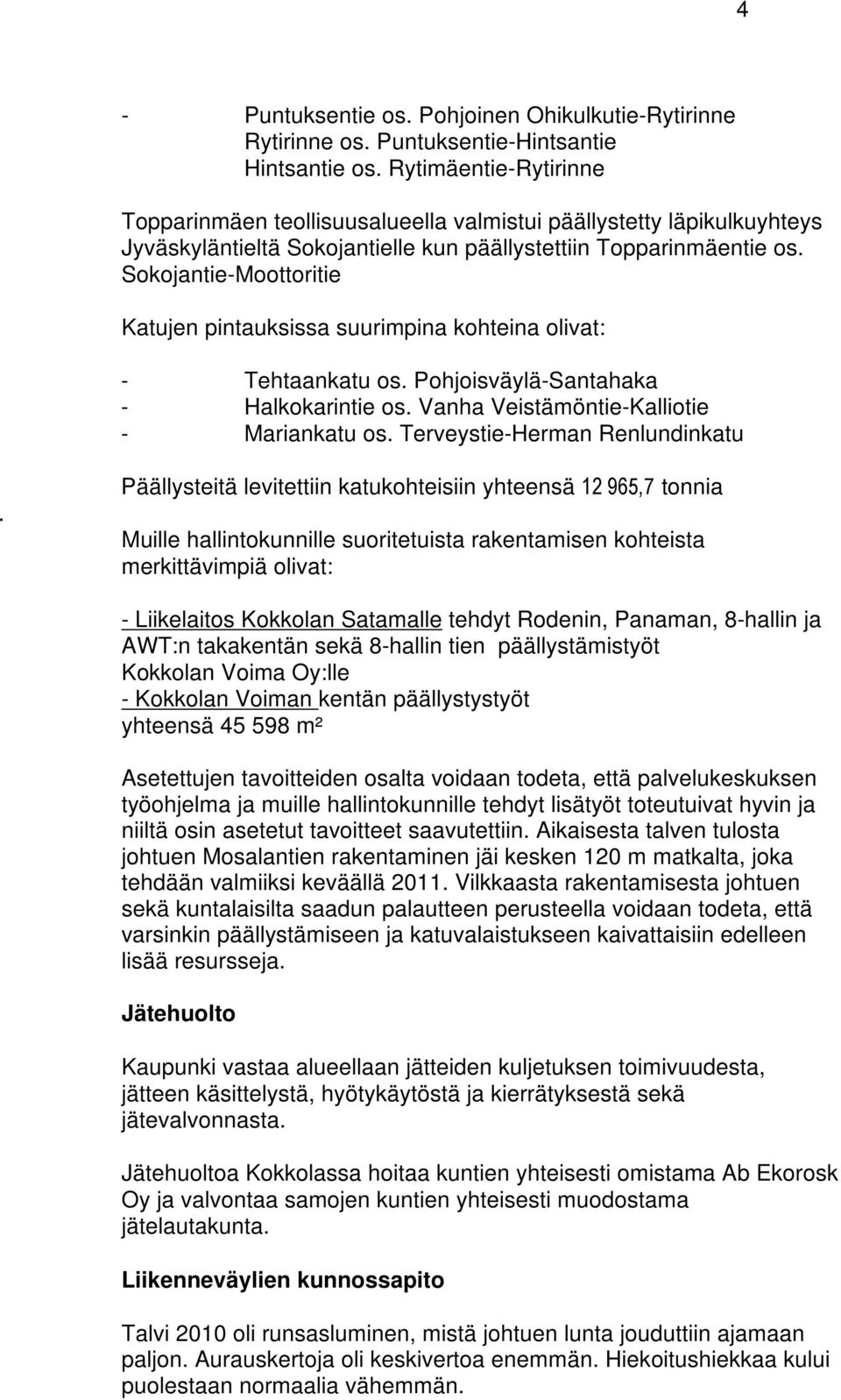 Sokojantie-Moottoritie Katujen pintauksissa suurimpina kohteina olivat: - Tehtaankatu os. Pohjoisväylä-Santahaka - Halkokarintie os. Vanha Veistämöntie-Kalliotie - Mariankatu os.