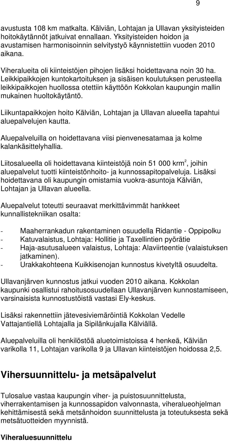 Leikkipaikkojen kuntokartoituksen ja sisäisen koulutuksen perusteella leikkipaikkojen huollossa otettiin käyttöön Kokkolan kaupungin mallin mukainen huoltokäytäntö.