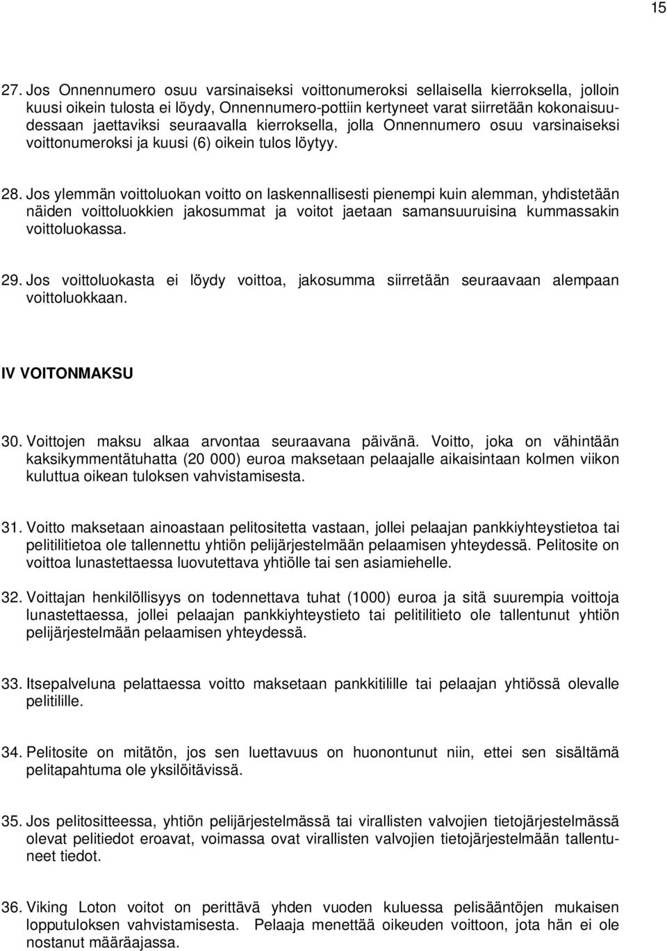 seuraavalla kierroksella, jolla Onnennumero osuu varsinaiseksi voittonumeroksi ja kuusi (6) oikein tulos löytyy. 28.