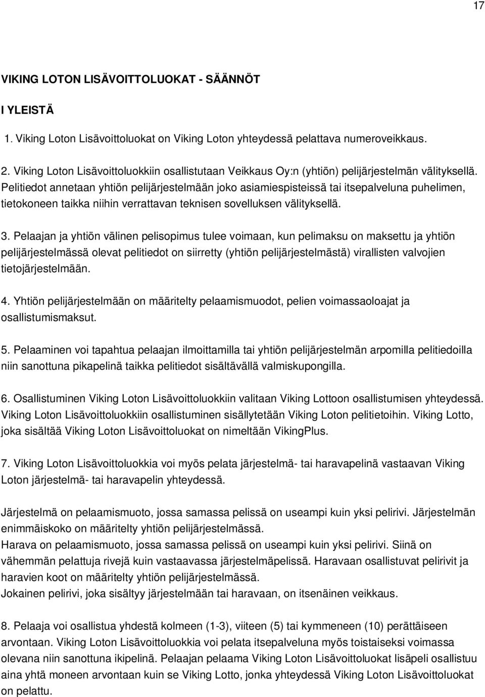 Pelitiedot annetaan yhtiön pelijärjestelmään joko asiamiespisteissä tai itsepalveluna puhelimen, tietokoneen taikka niihin verrattavan teknisen sovelluksen välityksellä. 3.