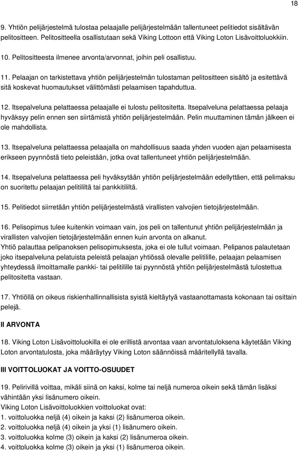 Pelaajan on tarkistettava yhtiön pelijärjestelmän tulostaman pelitositteen sisältö ja esitettävä sitä koskevat huomautukset välittömästi pelaamisen tapahduttua. 12.