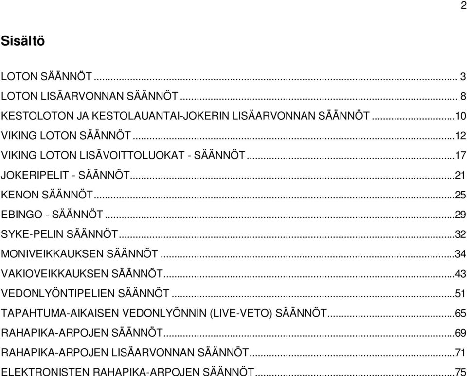 ..29 SYKE-PELIN SÄÄNNÖT...32 MONIVEIKKAUKSEN SÄÄNNÖT...34 VAKIOVEIKKAUKSEN SÄÄNNÖT...43 VEDONLYÖNTIPELIEN SÄÄNNÖT.