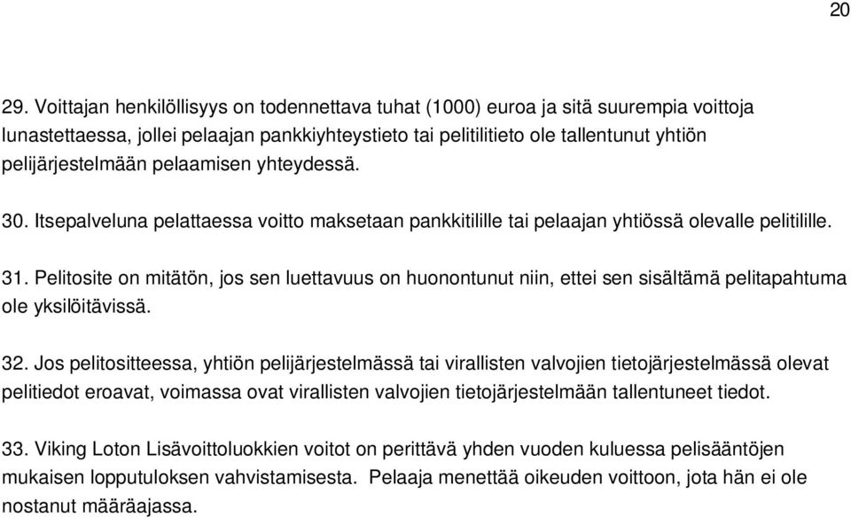 pelaamisen yhteydessä. 30. Itsepalveluna pelattaessa voitto maksetaan pankkitilille tai pelaajan yhtiössä olevalle pelitilille. 31.