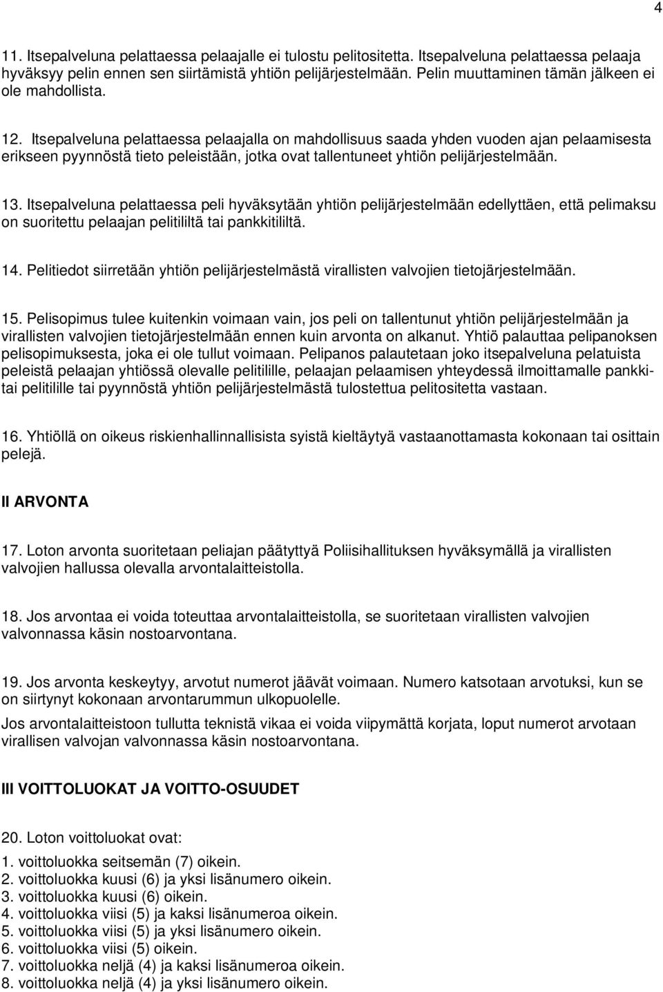 Itsepalveluna pelattaessa pelaajalla on mahdollisuus saada yhden vuoden ajan pelaamisesta erikseen pyynnöstä tieto peleistään, jotka ovat tallentuneet yhtiön pelijärjestelmään. 13.