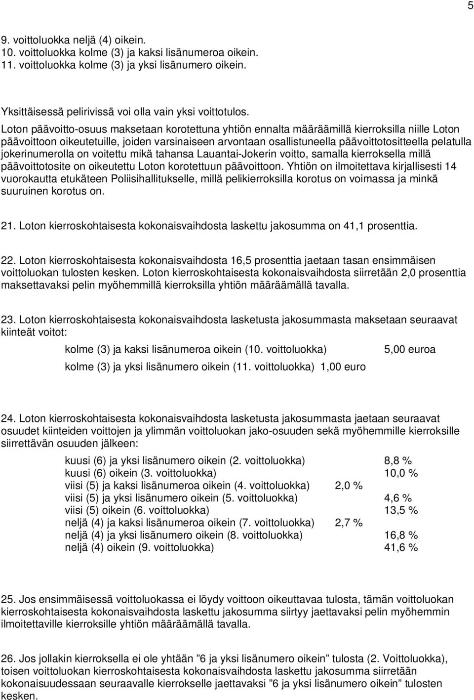 Loton päävoitto-osuus maksetaan korotettuna yhtiön ennalta määräämillä kierroksilla niille Loton päävoittoon oikeutetuille, joiden varsinaiseen arvontaan osallistuneella päävoittotositteella