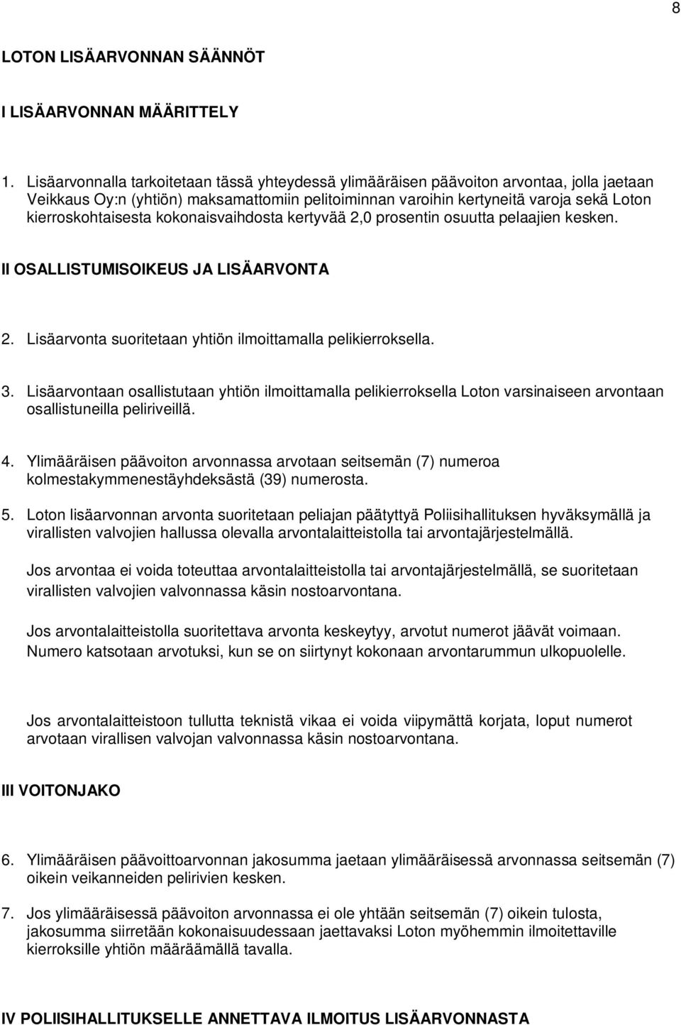 kierroskohtaisesta kokonaisvaihdosta kertyvää 2,0 prosentin osuutta pelaajien kesken. II OSALLISTUMISOIKEUS JA LISÄARVONTA 2. Lisäarvonta suoritetaan yhtiön ilmoittamalla pelikierroksella. 3.