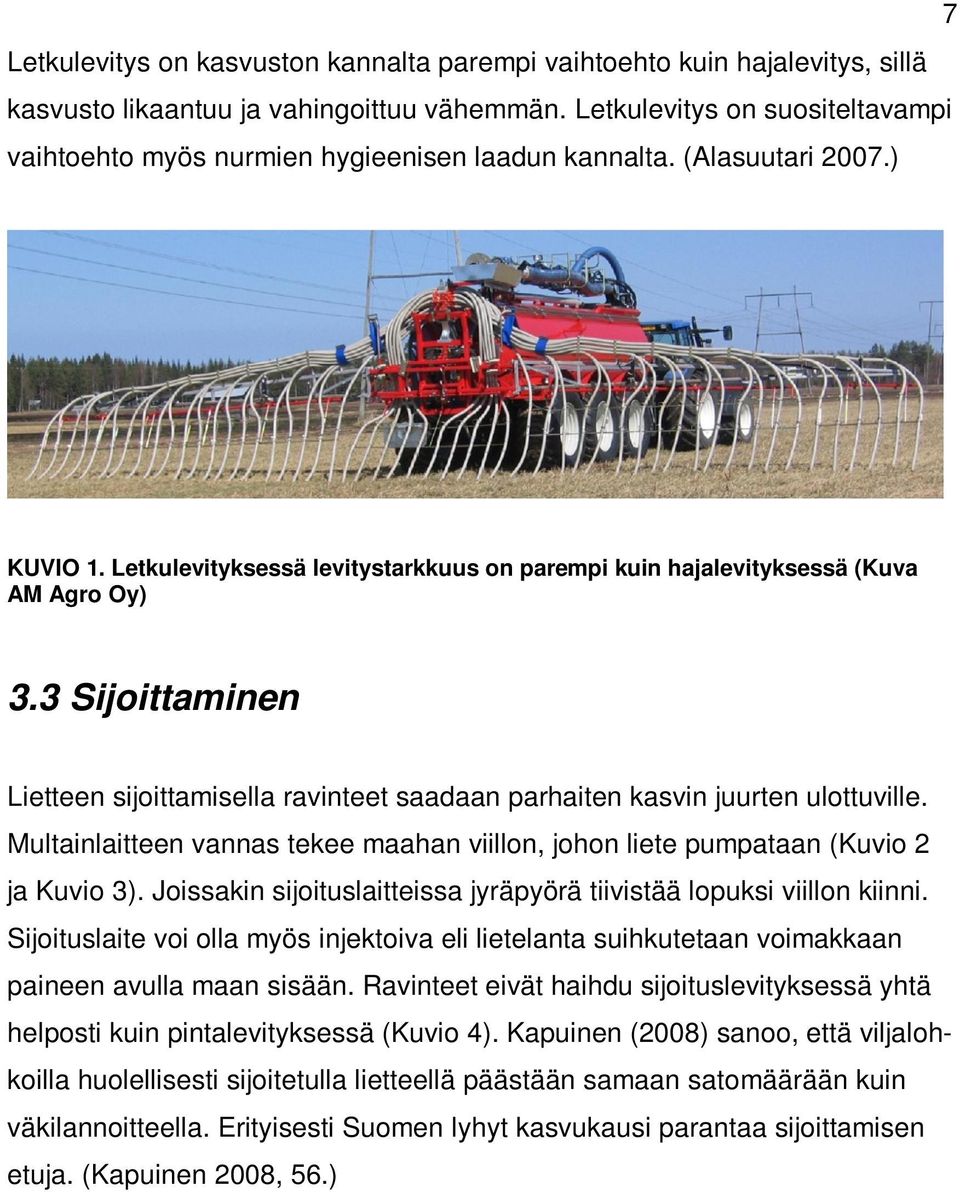 3 Sijoittaminen Lietteen sijoittamisella ravinteet saadaan parhaiten kasvin juurten ulottuville. Multainlaitteen vannas tekee maahan viillon, johon liete pumpataan (Kuvio 2 ja Kuvio 3).