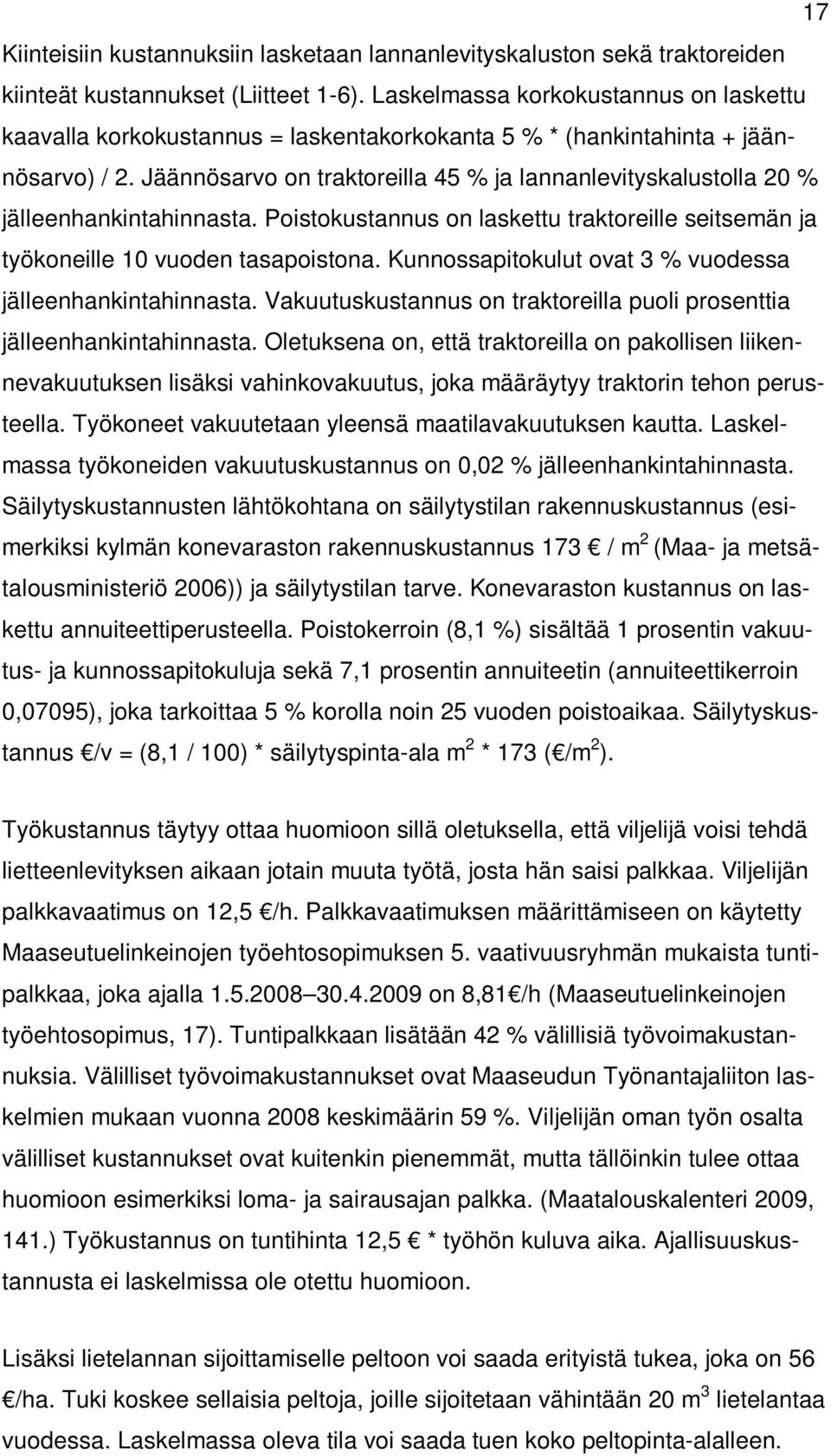 Jäännösarvo on traktoreilla 45 % ja lannanlevityskalustolla 20 % jälleenhankintahinnasta. Poistokustannus on laskettu traktoreille seitsemän ja työkoneille 10 vuoden tasapoistona.