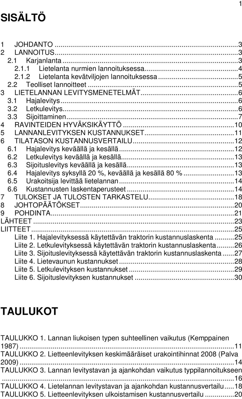 ..11 6 TILATASON KUSTANNUSVERTAILU...12 6.1 Hajalevitys keväällä ja kesällä...12 6.2 Letkulevitys keväällä ja kesällä...13 6.3 Sijoituslevitys keväällä ja kesällä...13 6.4 Hajalevitys syksyllä 20 %, keväällä ja kesällä 80 %.