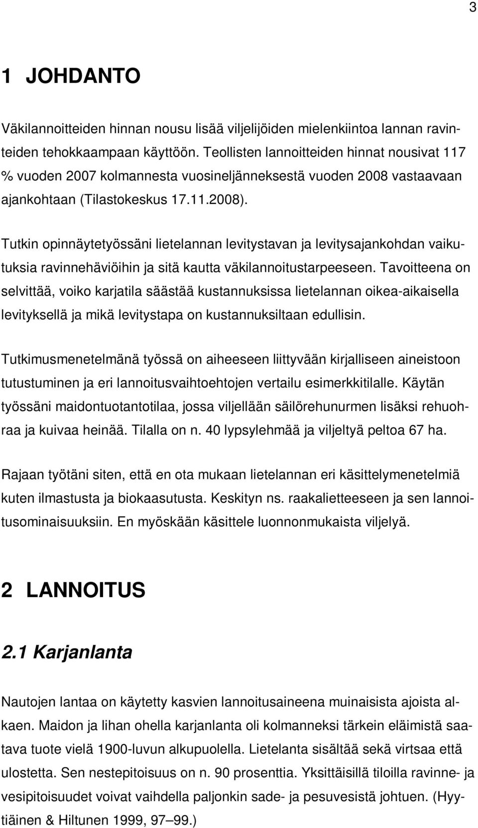 Tutkin opinnäytetyössäni lietelannan levitystavan ja levitysajankohdan vaikutuksia ravinnehäviöihin ja sitä kautta väkilannoitustarpeeseen.