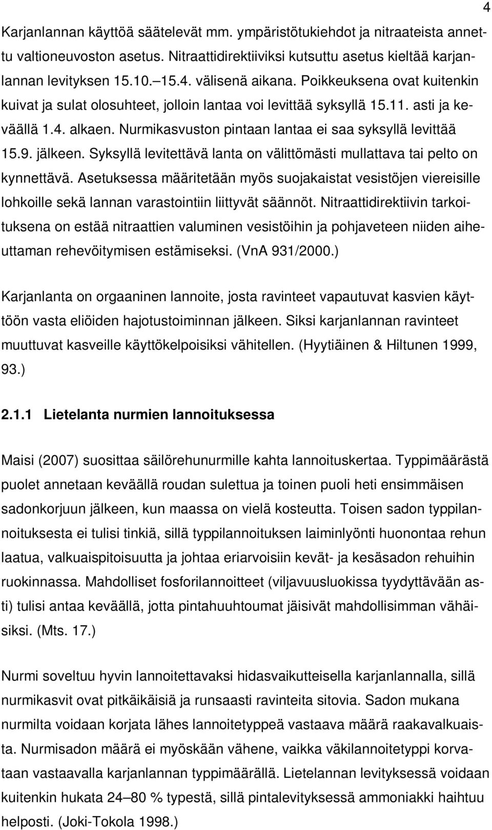 Syksyllä levitettävä lanta on välittömästi mullattava tai pelto on kynnettävä. Asetuksessa määritetään myös suojakaistat vesistöjen viereisille lohkoille sekä lannan varastointiin liittyvät säännöt.