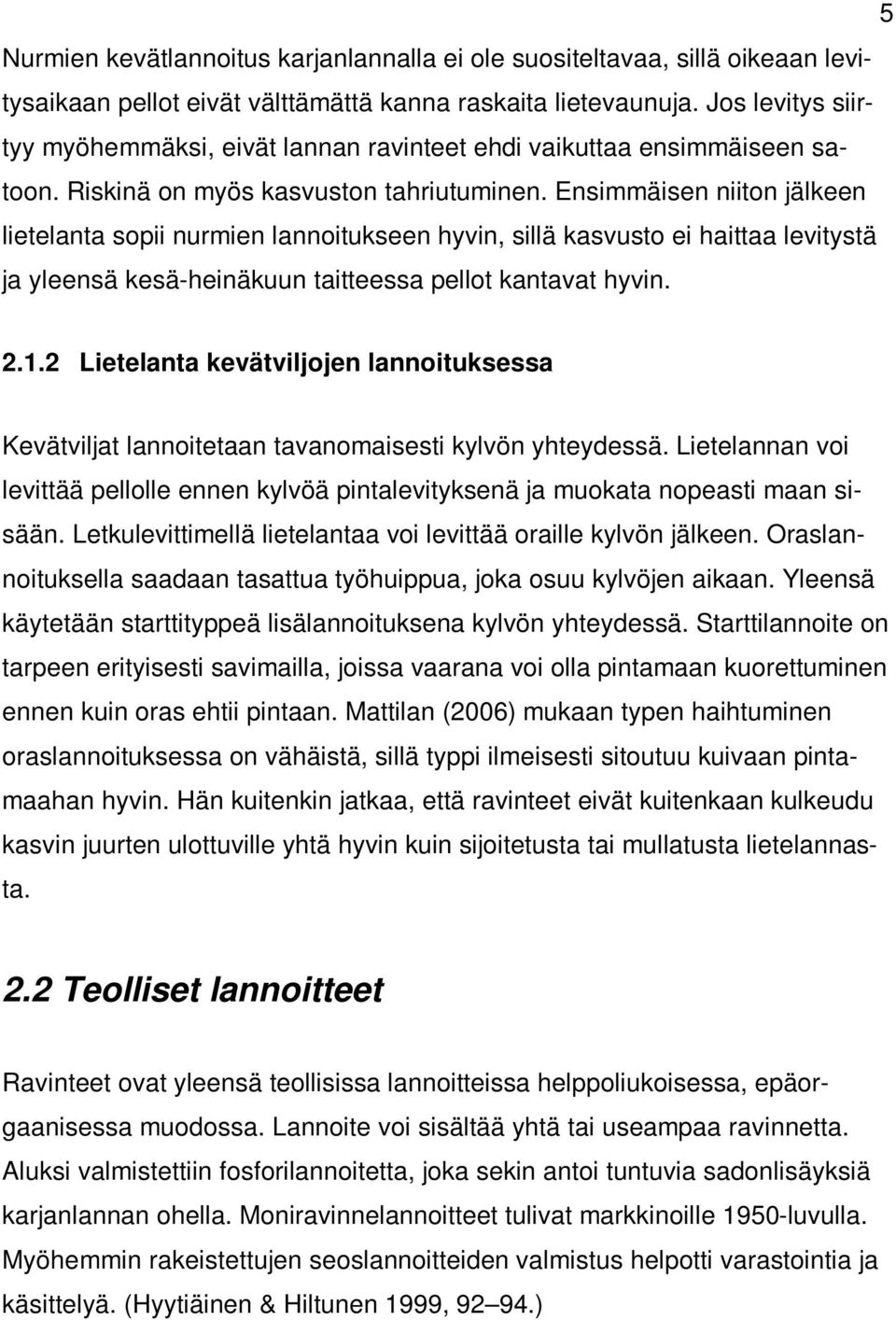 Ensimmäisen niiton jälkeen lietelanta sopii nurmien lannoitukseen hyvin, sillä kasvusto ei haittaa levitystä ja yleensä kesä-heinäkuun taitteessa pellot kantavat hyvin. 2.1.