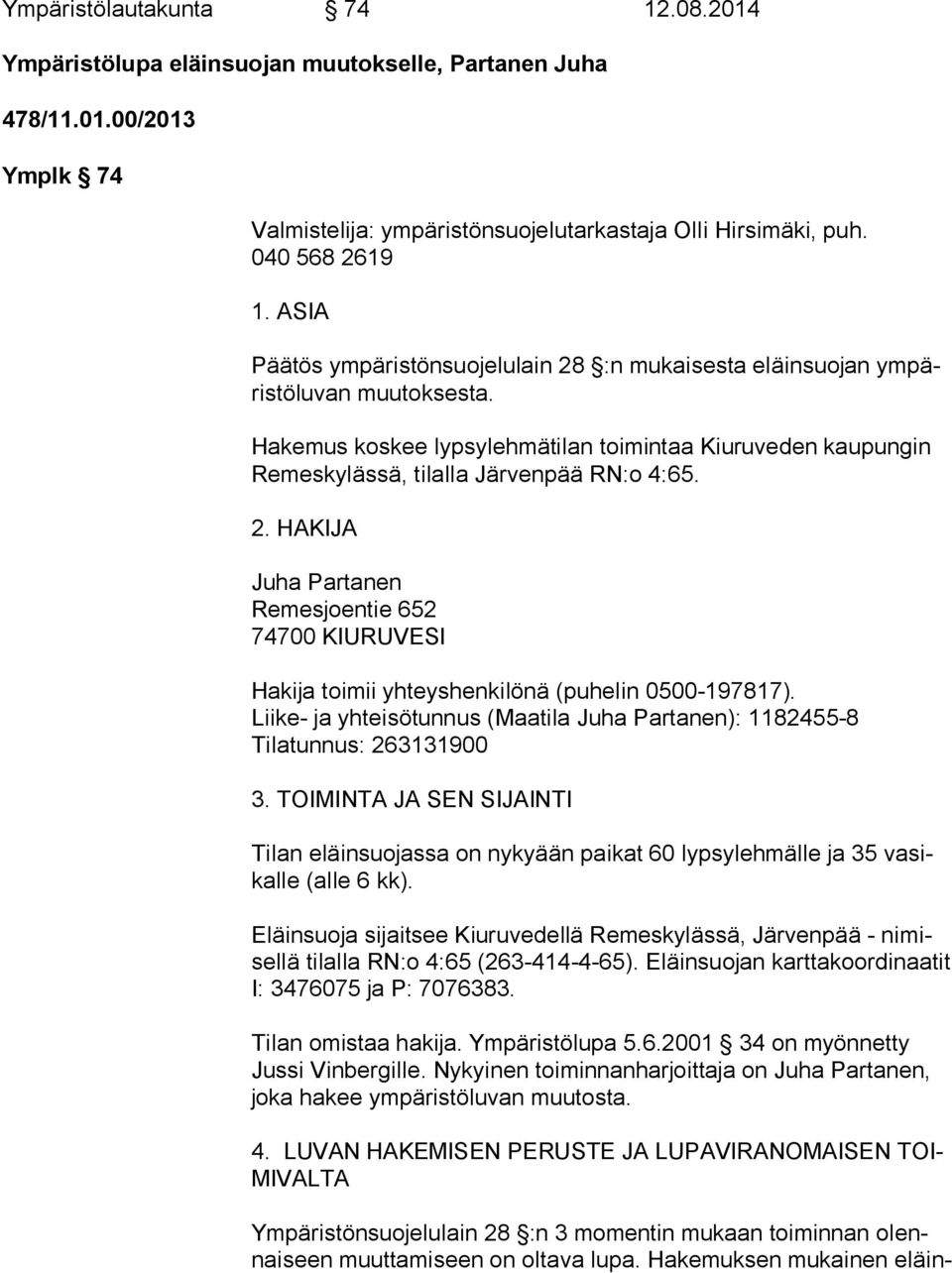 Hakemus koskee lypsylehmätilan toimintaa Kiuruveden kaupungin Re mes ky läs sä, tilalla Järvenpää RN:o 4:65. 2.