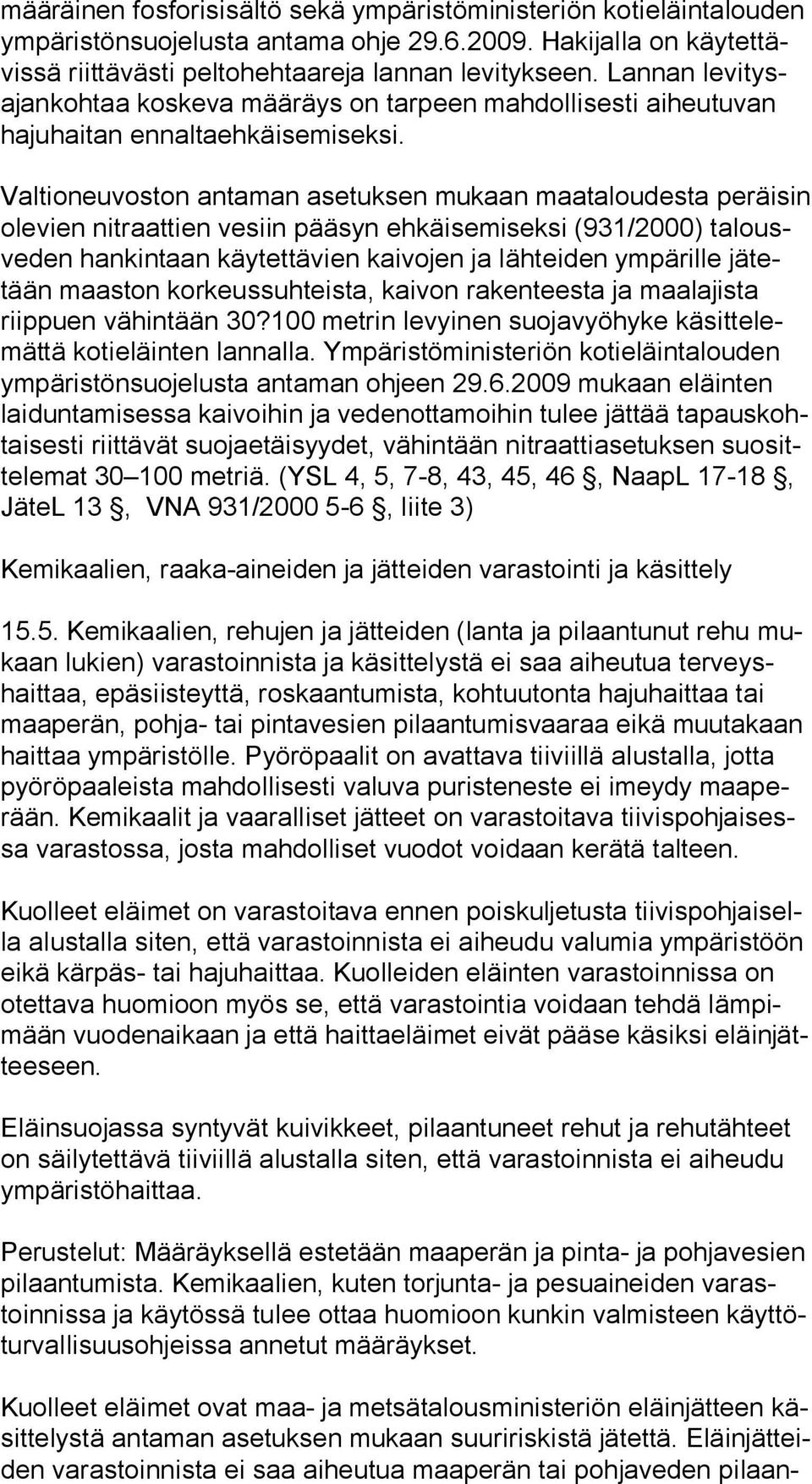 Valtioneuvoston antaman asetuksen mukaan maataloudesta pe räi sin olevien nitraattien vesiin pääsyn ehkäisemiseksi (931/2000) ta lousve den hankintaan käytettävien kaivojen ja lähteiden ympärille jä