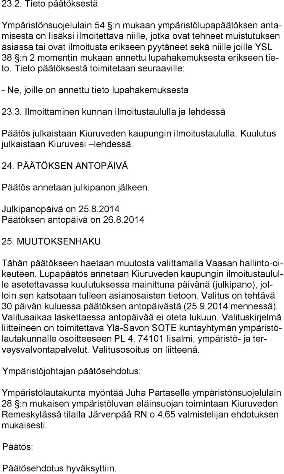 Kuulutus jul kais taan Kiuruvesi lehdessä. 24. PÄÄTÖKSEN ANTOPÄIVÄ Päätös annetaan julkipanon jälkeen. Julkipanopäivä on 25.8.2014 Päätöksen antopäivä on 26.8.2014 25.