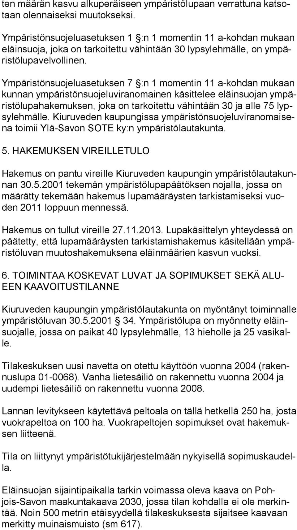 Ympäristönsuojeluasetuksen 7 :n 1 momentin 11 a-kohdan mukaan kun nan ympäristönsuojeluviranomainen käsittelee eläinsuojan ym päris tö lu pa ha ke muk sen, joka on tarkoitettu vähintään 30 ja alle 75