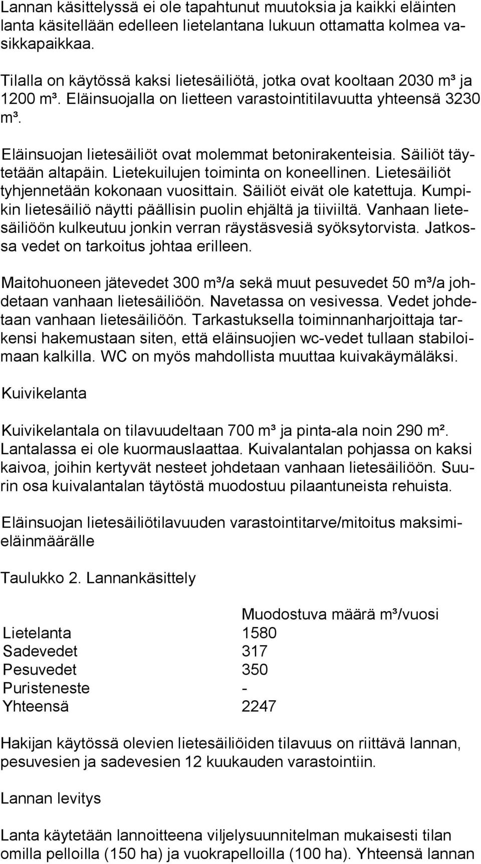 Eläinsuojan lietesäiliöt ovat molemmat betonirakenteisia. Säiliöt täyte tään altapäin. Lietekuilujen toiminta on koneellinen. Lietesäiliöt tyh jen ne tään kokonaan vuosittain.