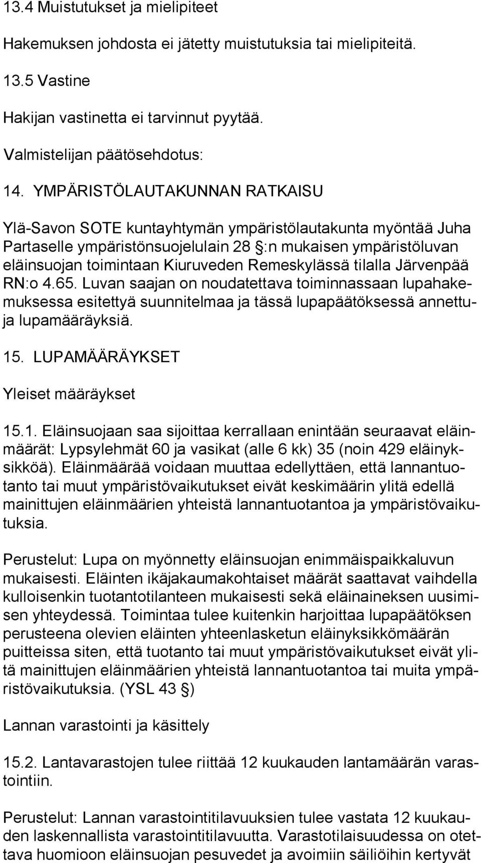 Remeskylässä tilalla Järvenpää RN:o 4.65. Luvan saajan on noudatettava toiminnassaan lu pa ha kemuk ses sa esitettyä suunnitelmaa ja tässä lupapäätöksessä an net tuja lupamääräyksiä. 15.