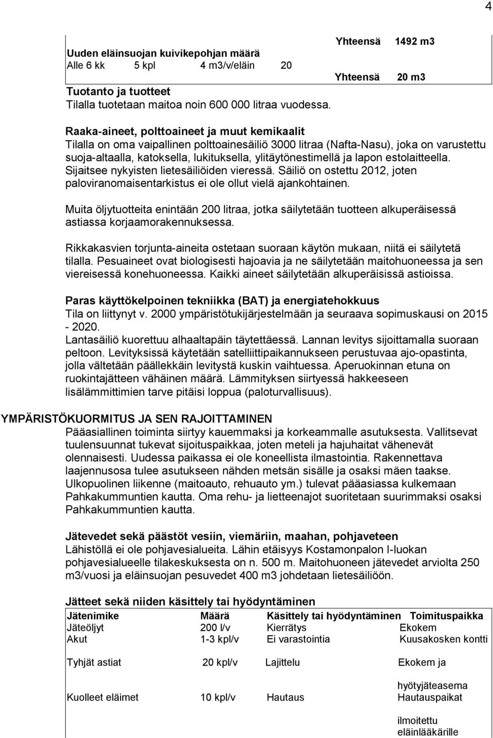 lukituksella, ylitäytönestimellä ja lapon estolaitteella. Sijaitsee nykyisten lietesäiliöiden vieressä. Säiliö on ostettu 2012, joten paloviranomaisentarkistus ei ole ollut vielä ajankohtainen.