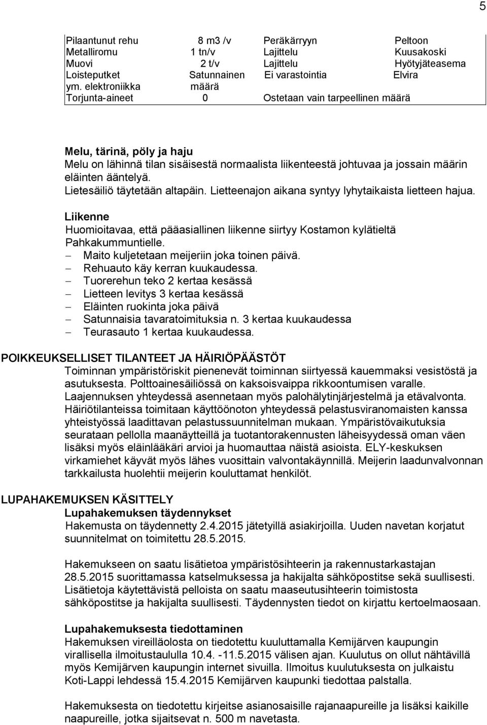 ääntelyä. Lietesäiliö täytetään altapäin. Lietteenajon aikana syntyy lyhytaikaista lietteen hajua. Liikenne Huomioitavaa, että pääasiallinen liikenne siirtyy Kostamon kylätieltä Pahkakummuntielle.