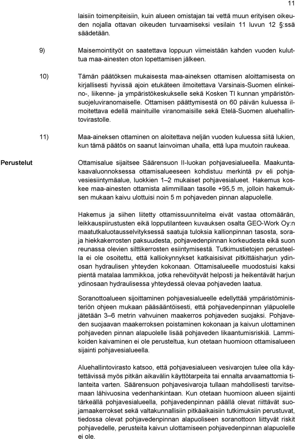 10) Tämän päätöksen mukaisesta maa-aineksen ottamisen aloittamisesta on kirjallisesti hyvissä ajoin etukäteen ilmoitettava Varsinais-Suomen elinkeino-, liikenne- ja ympäristökeskukselle sekä Kosken