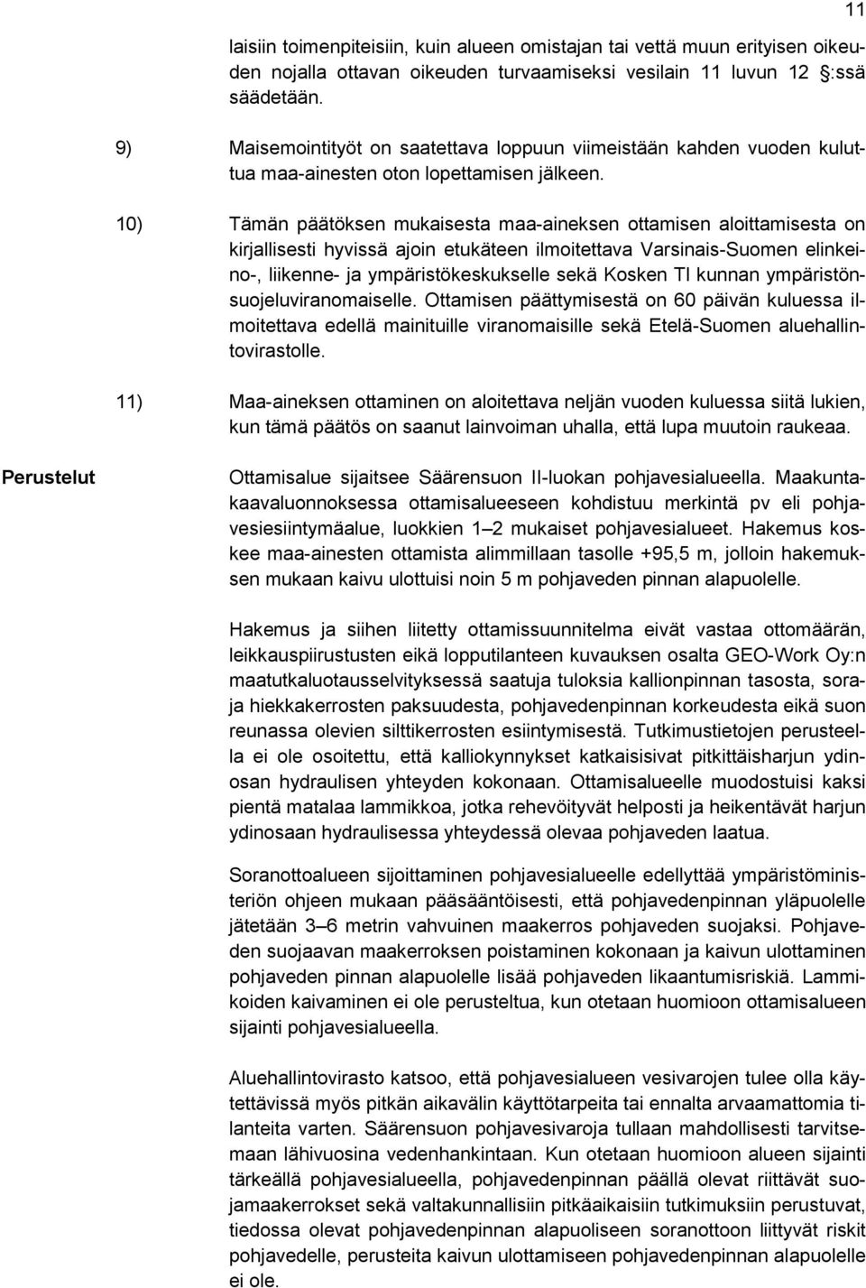 10) Tämän päätöksen mukaisesta maa-aineksen ottamisen aloittamisesta on kirjallisesti hyvissä ajoin etukäteen ilmoitettava Varsinais-Suomen elinkeino-, liikenne- ja ympäristökeskukselle sekä Kosken