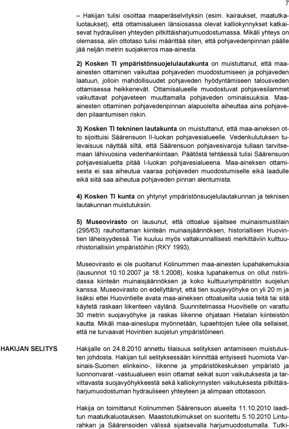 2) Kosken Tl ympäristönsuojelulautakunta on muistuttanut, että maaainesten ottaminen vaikuttaa pohjaveden muodostumiseen ja pohjaveden laatuun, jolloin mahdollisuudet pohjaveden hyödyntämiseen