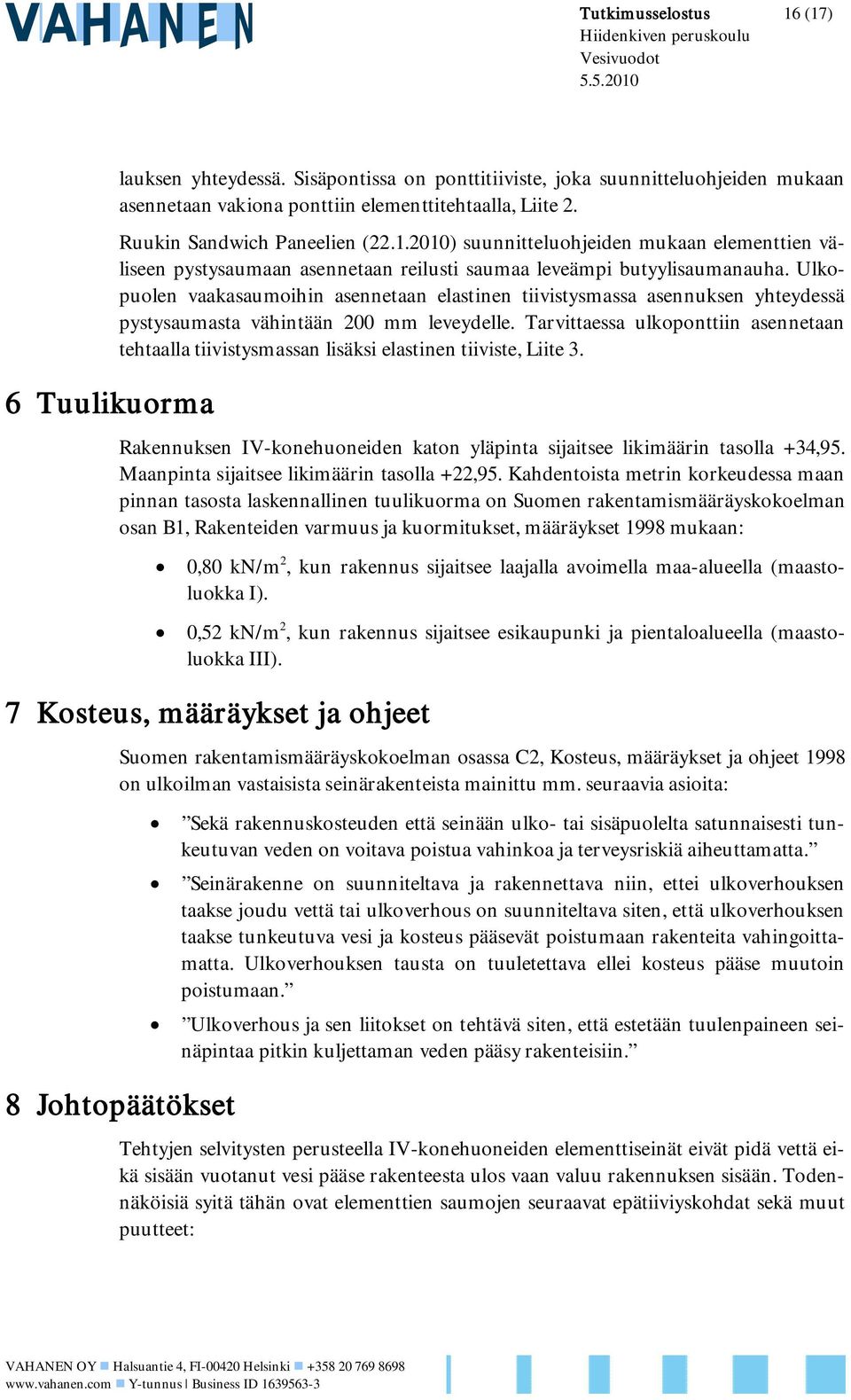 Ulkopuolen vaakasaumoihin asennetaan elastinen tiivistysmassa asennuksen yhteydessä pystysaumasta vähintään 200 mm leveydelle.