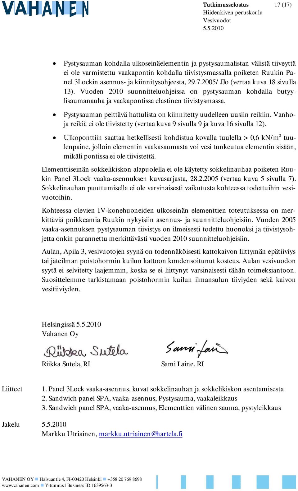 Pystysauman peittävä hattulista on kiinnitetty uudelleen uusiin reikiin. Vanhoja reikiä ei ole tiivistetty (vertaa kuva 9 sivulla 9 ja kuva 16 sivulla 12).