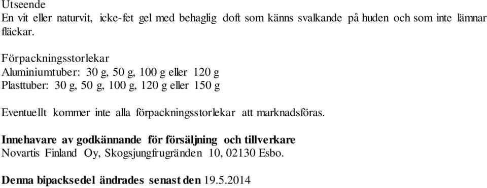 Förpackningsstorlekar Aluminiumtuber: 30 g, 50 g, 100 g eller 120 g Plasttuber: 30 g, 50 g, 100 g, 120 g eller 150 g