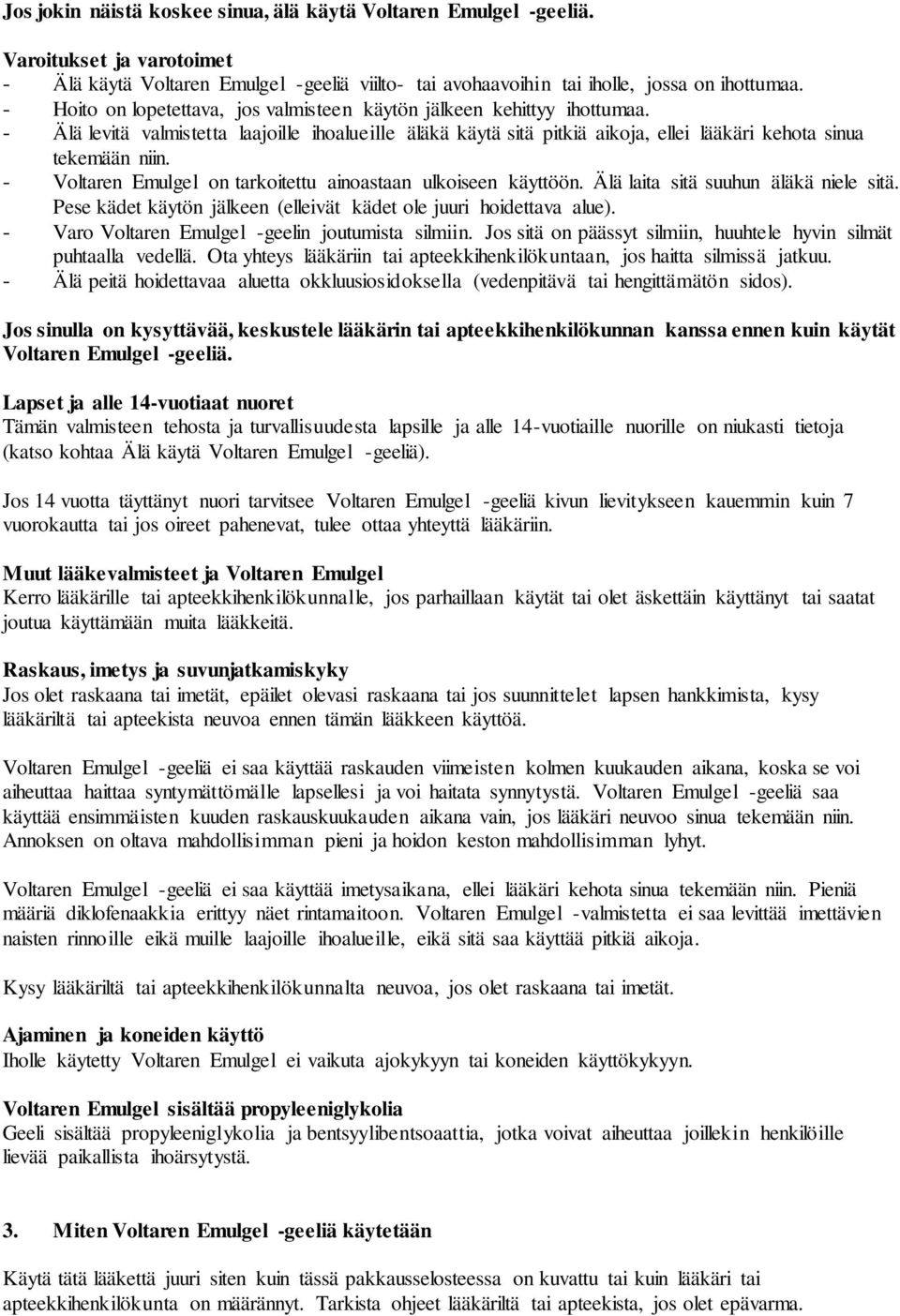 - Voltaren Emulgel on tarkoitettu ainoastaan ulkoiseen käyttöön. Älä laita sitä suuhun äläkä niele sitä. Pese kädet käytön jälkeen (elleivät kädet ole juuri hoidettava alue).