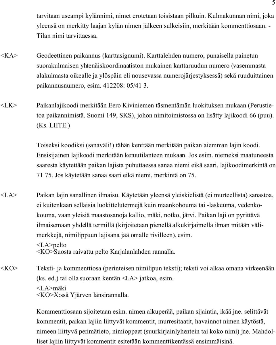Karttalehden numero, punaisella painetun suorakulmaisen yhtenäiskoordinaatiston mukainen karttaruudun numero (vasemmasta alakulmasta oikealle ja ylöspäin eli nousevassa numerojärjestyksessä) sekä