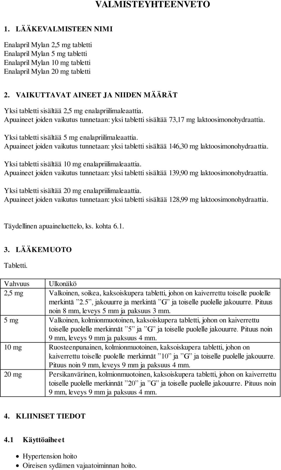 Yksi tabletti sisältää 5 mg enalapriilimaleaattia. Apuaineet joiden vaikutus tunnetaan: yksi tabletti sisältää 146,30 mg laktoosimonohydraattia. Yksi tabletti sisältää 10 mg enalapriilimaleaattia.