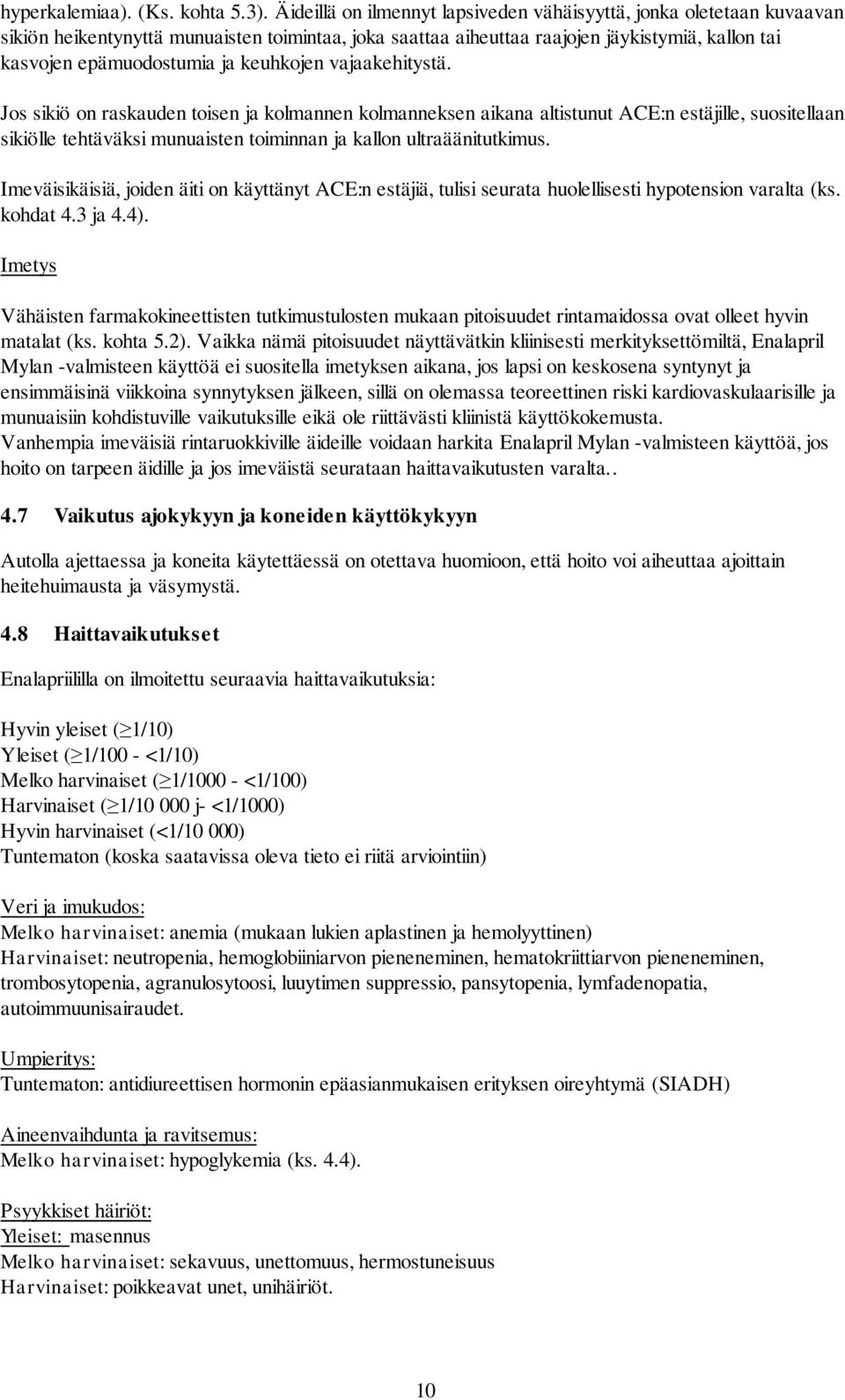 keuhkojen vajaakehitystä. Jos sikiö on raskauden toisen ja kolmannen kolmanneksen aikana altistunut ACE:n estäjille, suositellaan sikiölle tehtäväksi munuaisten toiminnan ja kallon ultraäänitutkimus.