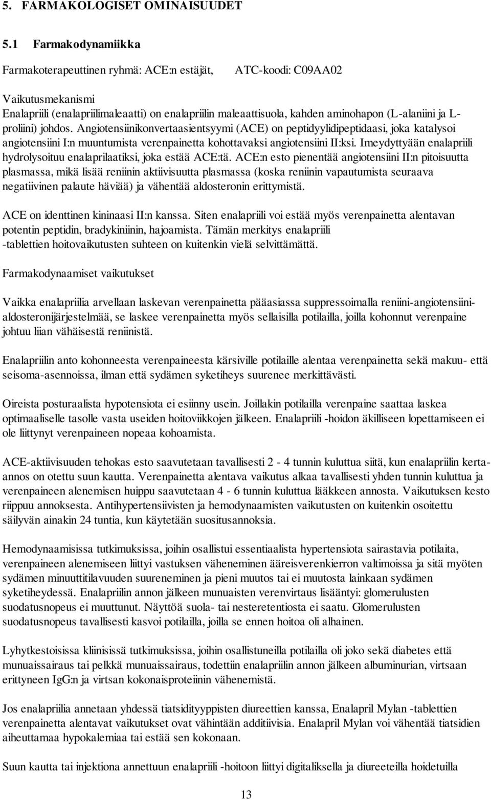 L- proliini) johdos. Angiotensiinikonvertaasientsyymi (ACE) on peptidyylidipeptidaasi, joka katalysoi angiotensiini I:n muuntumista verenpainetta kohottavaksi angiotensiini II:ksi.