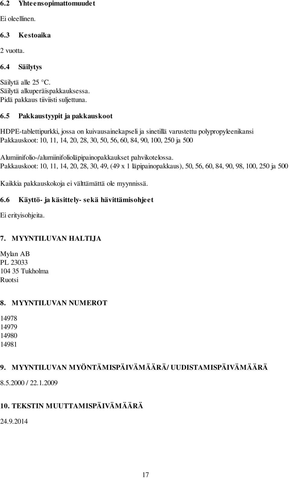 4 Säilytys Säilytä alle 25 C. Säilytä alkuperäispakkauksessa. Pidä pakkaus tiiviisti suljettuna. 6.