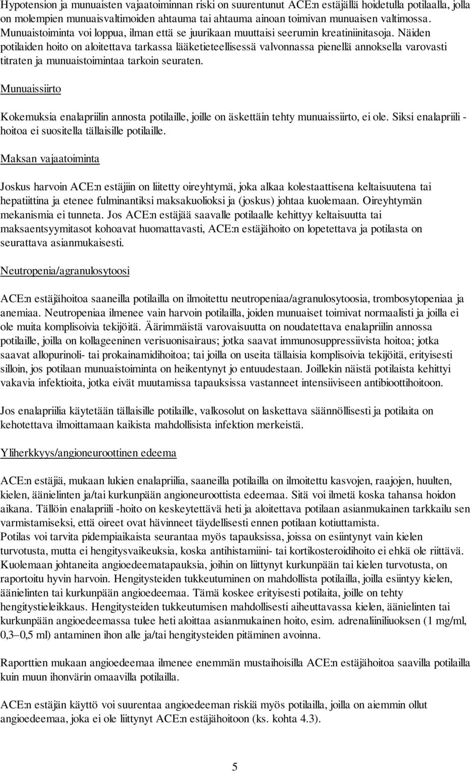 Näiden potilaiden hoito on aloitettava tarkassa lääketieteellisessä valvonnassa pienellä annoksella varovasti titraten ja munuaistoimintaa tarkoin seuraten.