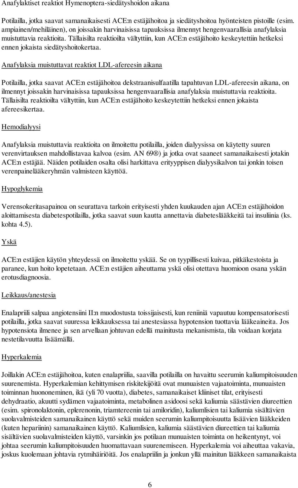 Tällaisilta reaktioilta vältyttiin, kun ACE:n estäjähoito keskeytettiin hetkeksi ennen jokaista siedätyshoitokertaa.