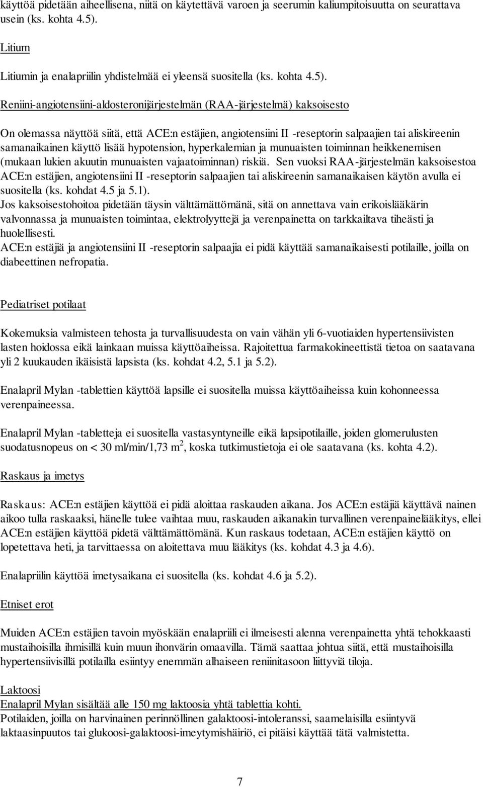 Reniini-angiotensiini-aldosteronijärjestelmän (RAA-järjestelmä) kaksoisesto On olemassa näyttöä siitä, että ACE:n estäjien, angiotensiini II -reseptorin salpaajien tai aliskireenin samanaikainen