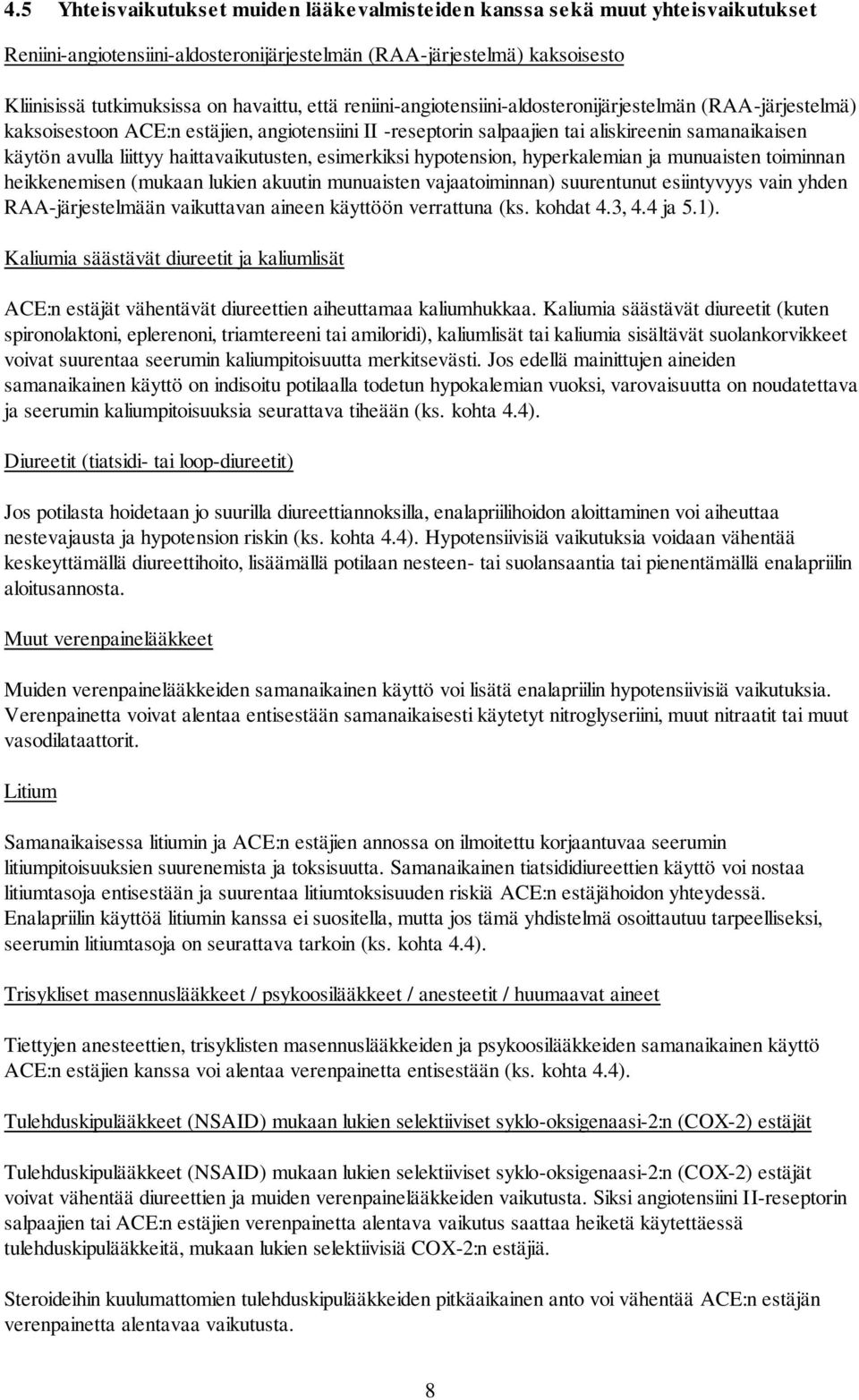 haittavaikutusten, esimerkiksi hypotension, hyperkalemian ja munuaisten toiminnan heikkenemisen (mukaan lukien akuutin munuaisten vajaatoiminnan) suurentunut esiintyvyys vain yhden RAA-järjestelmään